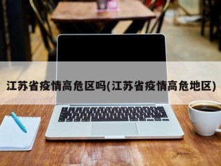 江苏省疫情高危区吗(江苏省疫情高危地区)