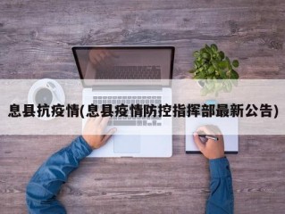 息县抗疫情(息县疫情防控指挥部最新公告)