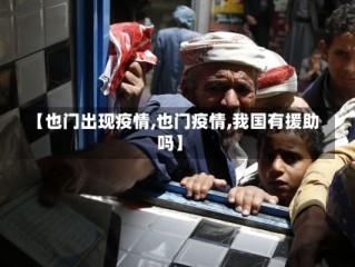 【也门出现疫情,也门疫情,我国有援助吗】