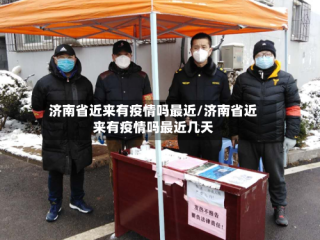 济南省近来有疫情吗最近/济南省近来有疫情吗最近几天