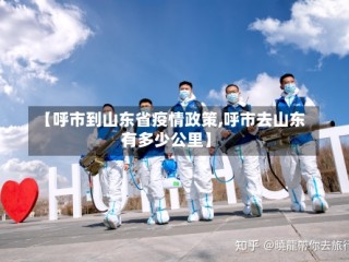 【呼市到山东省疫情政策,呼市去山东有多少公里】