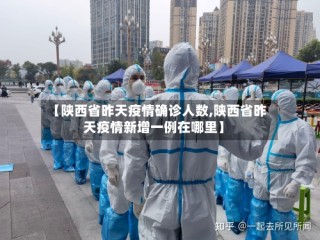 【陕西省昨天疫情确诊人数,陕西省昨天疫情新增一例在哪里】
