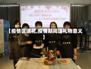 【疫情区送花,疫情期间送礼物意义】