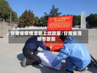 甘肃省疫情清明上坟政策/甘肃省清明节放假