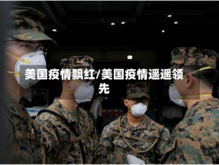 美国疫情飘红/美国疫情遥遥领先