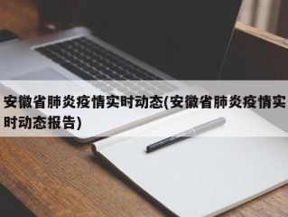 安徽省肺炎疫情实时动态(安徽省肺炎疫情实时动态报告)
