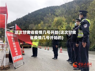 这次甘肃省疫情几号开始(这次甘肃省疫情几号开始的)