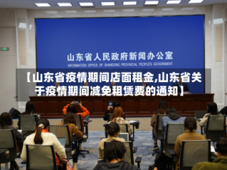 【山东省疫情期间店面租金,山东省关于疫情期间减免租赁费的通知】