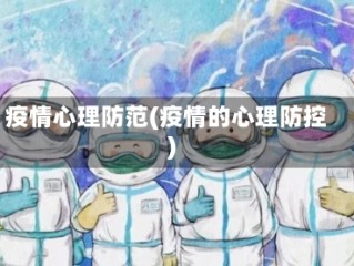 疫情心理防范(疫情的心理防控)