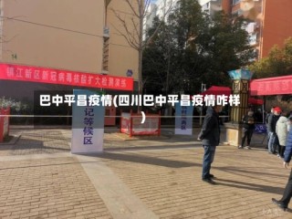 巴中平昌疫情(四川巴中平昌疫情咋样)