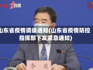 山东省疫情调级通知(山东省疫情防控指挥部下发紧急通知)