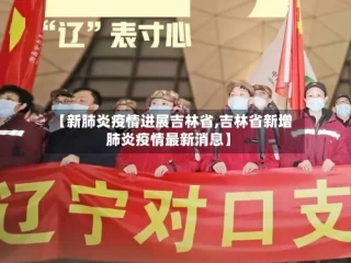 【新肺炎疫情进展吉林省,吉林省新增肺炎疫情最新消息】