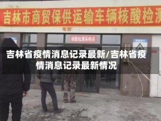 吉林省疫情消息记录最新/吉林省疫情消息记录最新情况
