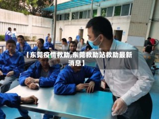 【东莞疫情救助,东莞救助站救助最新消息】