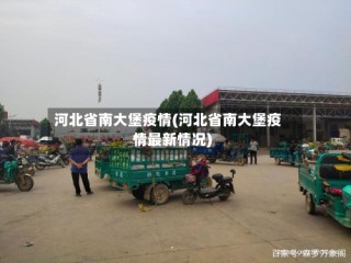 河北省南大堡疫情(河北省南大堡疫情最新情况)