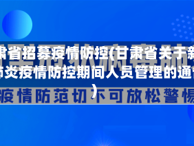 甘肃省招募疫情防控(甘肃省关于新冠肺炎疫情防控期间人员管理的通告)