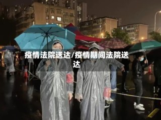 疫情法院送达/疫情期间法院送达