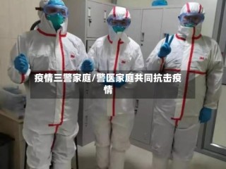 疫情三警家庭/警医家庭共同抗击疫情