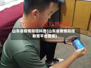 山东省疫情防控科普(山东省疫情防控教育平台登录)