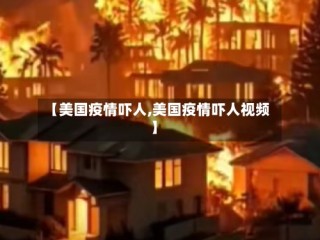 【美国疫情吓人,美国疫情吓人视频】