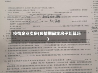 疫情企业卖房(疫情期间卖房子划算吗)