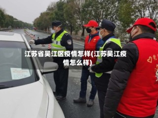 江苏省吴江区疫情怎样(江苏吴江疫情怎么样)
