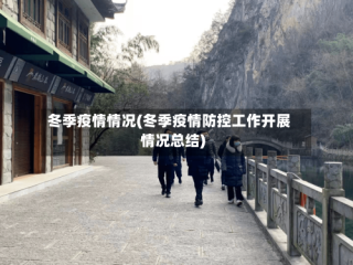 冬季疫情情况(冬季疫情防控工作开展情况总结)