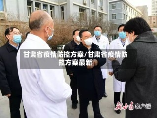 甘肃省疫情防控方案/甘肃省疫情防控方案最新