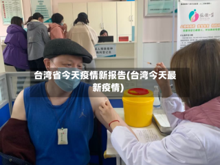 台湾省今天疫情新报告(台湾今天最新疫情)