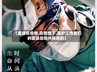 【医德在疫情,在疫情下,医护工作者们的医德是如何体现的】