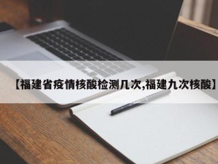 【福建省疫情核酸检测几次,福建九次核酸】