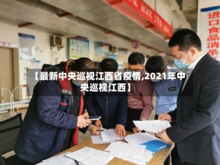 【最新中央巡视江西省疫情,2021年中央巡视江西】