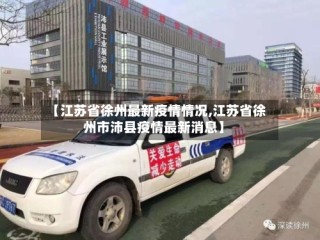 【江苏省徐州最新疫情情况,江苏省徐州市沛县疫情最新消息】