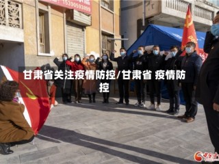 甘肃省关注疫情防控/甘肃省 疫情防控