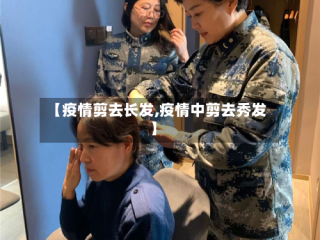 【疫情剪去长发,疫情中剪去秀发】