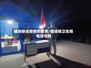 猫场镇省疫情的老家/猫场镇卫生院电话号码