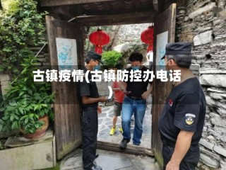 古镇疫情(古镇防控办电话)