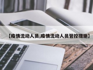 【疫情流动人员,疫情流动人员管控措施】