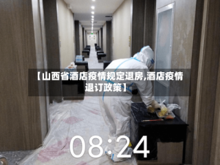 【山西省酒店疫情规定退房,酒店疫情退订政策】