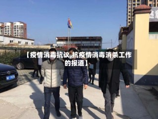 【疫情消毒抗议,抗疫情消毒消杀工作的报道】