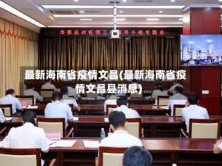 最新海南省疫情文昌(最新海南省疫情文昌县消息)