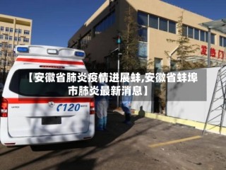 【安徽省肺炎疫情进展蚌,安徽省蚌埠市肺炎最新消息】