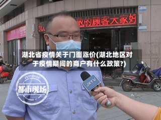 湖北省疫情关于门面涨价(湖北地区对于疫情期间的商户有什么政策?)