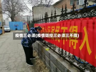 疫情三必须(疫情防控三必须三不得)