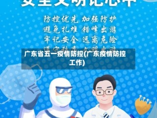 广东省五一疫情防控(广东疫情防控工作)