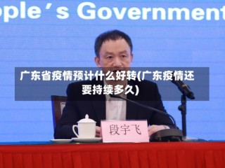 广东省疫情预计什么好转(广东疫情还要持续多久)