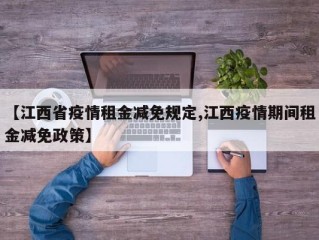 【江西省疫情租金减免规定,江西疫情期间租金减免政策】