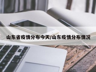 山东省疫情分布今天/山东疫情分布情况