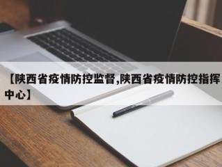 【陕西省疫情防控监督,陕西省疫情防控指挥中心】