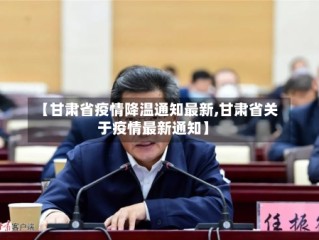【甘肃省疫情降温通知最新,甘肃省关于疫情最新通知】